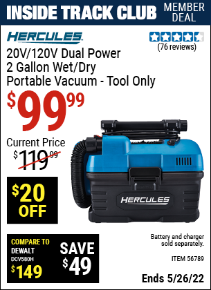 Inside Track Club members can buy the HERCULES 20v/120v Lithium-Ion Dual Power 2 Gallon Wet/Dry Portable Vacuum – Tool Only (Item 56789) for $99.99, valid through 5/26/2022.