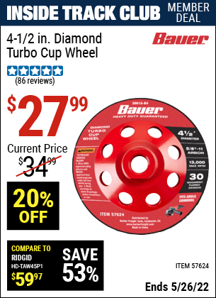 Inside Track Club members can buy the BAUER 4-1/2 in. Diamond Turbo Cup Wheel (Item 57624) for $27.99, valid through 5/26/2022.