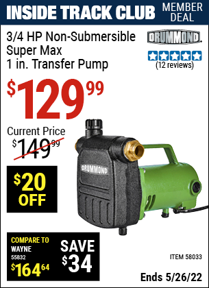 Inside Track Club members can buy the DRUMMOND 3/4 HP Non-Submersible Super Max 1 in. Transfer Pump (Item 58033) for $129.99, valid through 5/26/2022.