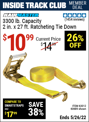 Inside Track Club members can buy the HAUL-MASTER 3300 lbs. Capacity 2 in. x 27 ft. Heavy Duty Ratcheting Tie Down 1 Pk. (Item 60689/63012) for $10.99, valid through 5/26/2022.