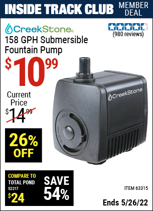 Inside Track Club members can buy the CREEKSTONE 158 GPH Submersible Fountain Pump (Item 63315) for $10.99, valid through 5/26/2022.