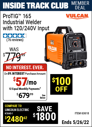 Inside Track Club members can buy the VULCAN ProTIG 165 Industrial Welder with 120/240 Volt Input (Item 63618) for $679.99, valid through 5/26/2022.