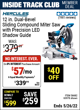 Inside Track Club members can buy the HERCULES 12 in. Dual-Bevel Sliding Compound Miter Saw with Precision LED Shadow Guide (Item 63978/63978) for $339.99, valid through 5/26/2022.