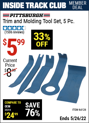Inside Track Club members can buy the PITTSBURGH AUTOMOTIVE Trim And Molding Tool Set 5 Pc. (Item 64126) for $5.99, valid through 5/26/2022.