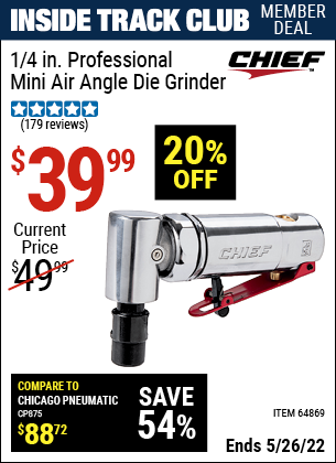 Inside Track Club members can buy the CHIEF 1/4 In. Professional Mini Air Angle Die Grinder (Item 64869) for $39.99, valid through 5/26/2022.