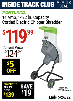 Inside Track Club members can buy the PORTLAND 14 Amp 1-1/2 in. Capacity Chipper Shredder (Item 69293/61714) for $119.99, valid through 5/26/2022.
