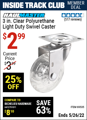 Inside Track Club members can buy the HAUL-MASTER 3 in. Clear Polyurethane Light Duty Swivel Caster (Item 69535) for $2.99, valid through 5/26/2022.