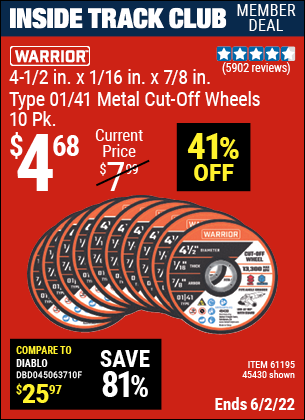 Inside Track Club members can buy the WARRIOR 4-1/2 in. 40 Grit Metal Cut-off Wheel 10 Pk. (Item 45430/61195) for $4.68, valid through 6/2/2022.