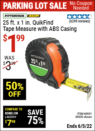 Buy the PITTSBURGH 25 ft. x 1 in. QuikFind Tape Measure with ABS Casing (Item 69030/69031) for $1.99, valid through 6/5/2022.