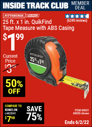 Inside Track Club members can buy the PITTSBURGH 25 ft. x 1 in. QuikFind Tape Measure with ABS Casing (Item 69030/69031) for $1.99, valid through 6/2/2022.