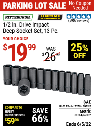 Buy the PITTSBURGH 1/2 in. Drive SAE Impact Deep Socket Set 13 Pc. (Item 69560/69333/69561/69332) for $19.99, valid through 6/5/2022.