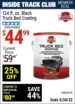 Buy the IRON ARMOR 124 fl. oz. Iron Armor Black Truck Bed Coating (Item 60778) for $44.99, valid through 6/30/2022.