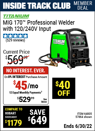 Buy the TITANIUM MIG 170 Professional Welder with 120/240 Volt Input (Item 64805/57864) for $529.99, valid through 6/30/2022.