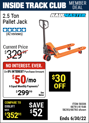 Buy the HAUL-MASTER 2.5 Ton Pallet Jack (Item 68760/58293/58306/68761/61946) for $299.99, valid through 6/30/2022.