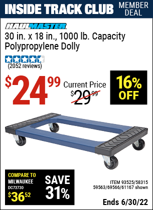 Buy the HAUL-MASTER 30 in. x 18 in. 1000 Lbs. Capacity Polypropylene Dolly (Item 69566/93525/61167/58315/59563) for $24.99, valid through 6/30/2022.
