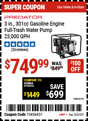 Buy the PREDATOR 3 In. 301cc Gasoline Engine Full-Trash Water Pump – 23,000 GPH (Item 56718) for $749.99, valid through 5/22/2022.