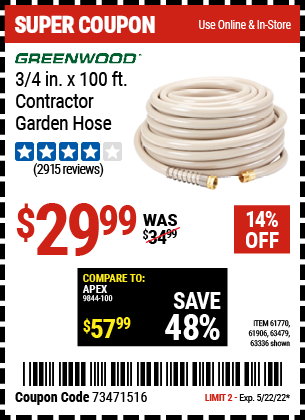 Buy the GREENWOOD 3/4 in. x 100 ft. Commercial Duty Garden Hose (Item 63336/61770/61906/63479) for $29.99, valid through 5/22/2022.