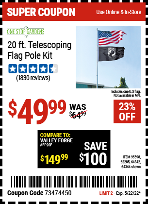 Buy the ONE STOP GARDENS 20 Ft. Telescoping Flag Pole Kit (Item 64342/95598/62285/64342) for $49.99, valid through 5/22/2022.