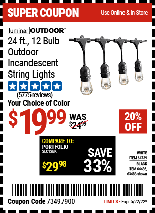 Buy the LUMINAR OUTDOOR 24 Ft. 12 Bulb Outdoor String Lights (Item 63483/64486/64739) for $19.99, valid through 5/22/2022.
