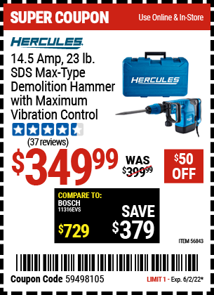 Buy the HERCULES 14.5 Amp 23.43 lbs. SDS Max-Type Demolition Hammer with Maximum Vibration Control (Item 56843) for $349.99, valid through 6/2/2022.