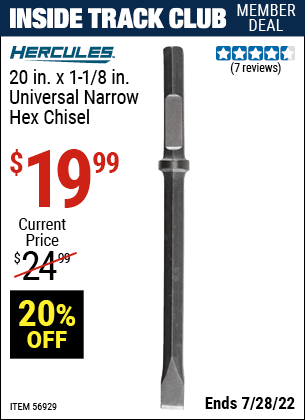 Inside Track Club members can buy the HERCULES 20 in. x 1-1/8 in. Universal Narrow Hex Chisel (Item 56929) for $19.99, valid through 7/28/2022.