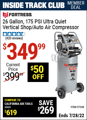 Inside Track Club members can buy the FORTRESS 26 Gallon 175 PSI Ultra Quiet Vertical Shop/Auto Air Compressor (Item 57336) for $349.99, valid through 7/28/2022.