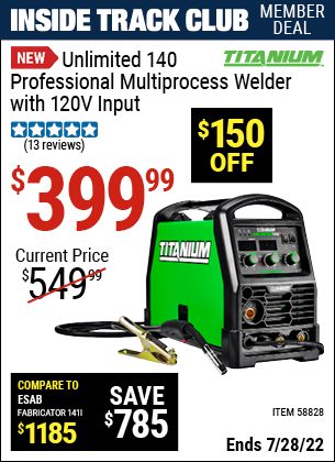Inside Track Club members can buy the TITANIUM Unlimited 140 Professional Multiprocess Welder with 120V Input (Item 58828) for $399.99, valid through 7/28/2022.