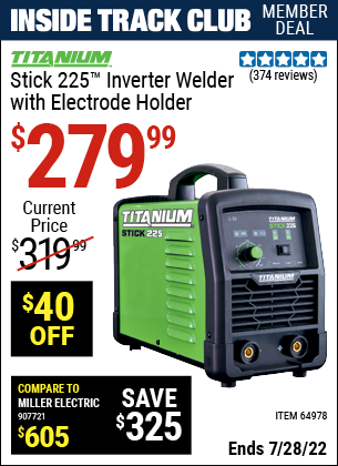 Inside Track Club members can buy the TITANIUM Stick 225 Inverter Welder with Electrode Holder (Item 64978) for $279.99, valid through 7/28/2022.