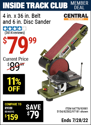 Inside Track Club members can buy the CENTRAL MACHINERY 4 in. x 36 in. Belt/6 in. Disc Sander (Item 97181/93981/5154/62502/64778) for $79.99, valid through 7/28/2022.