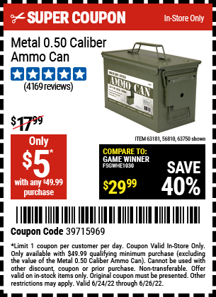 Buy the .50 Cal Metal Ammo Can (Item 63750/63181/56810) for $5, valid through 6/26/2022.