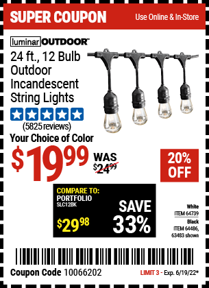 Buy the LUMINAR OUTDOOR 24 Ft. 12 Bulb Outdoor String Lights (Item 63483/64739/64486) for $19.99, valid through 6/19/2022.
