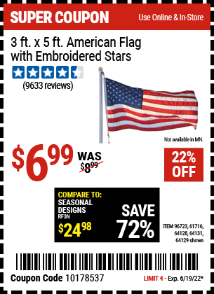 Buy the 3 Ft. X 5 Ft. American Flag With Embroidered Stars (Item 64129/96723/61716/64128/64131) for $6.99, valid through 6/19/2022.