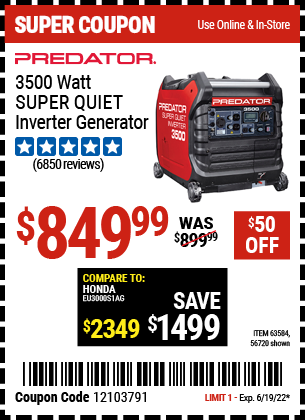 Buy the PREDATOR 3500 Watt Super Quiet Inverter Generator (Item 56720/63584) for $849.99, valid through 6/19/2022.