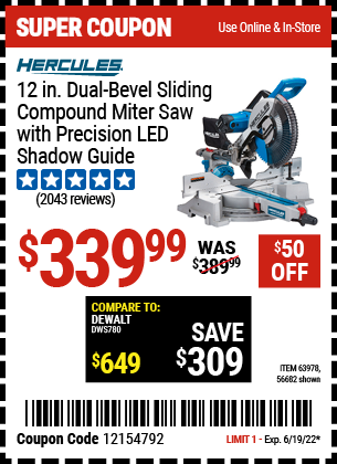 Buy the HERCULES 12 in. Dual-Bevel Sliding Compound Miter Saw with Precision LED Shadow Guide (Item 63978/63978) for $339.99, valid through 6/19/2022.