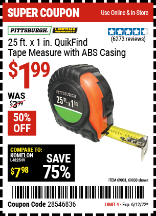 Buy the PITTSBURGH 25 ft. x 1 in. QuikFind Tape Measure with ABS Casing (Item 69030/69031) for $1.99, valid through 6/12/2022.