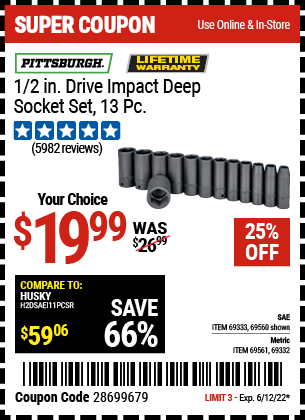 Buy the PITTSBURGH 1/2 in. Drive SAE Impact Deep Socket Set 13 Pc. (Item 69560/69333/69561/69332) for $19.99, valid through 6/12/2022.