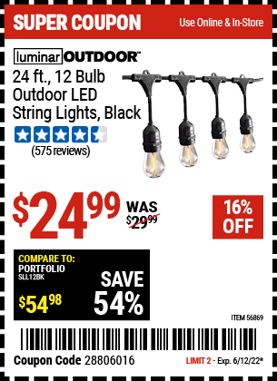 Buy the LUMINAR OUTDOOR 24 Ft. 12 Bulb Outdoor LED String Lights – Black (Item 56869) for $24.99, valid through 6/12/2022.