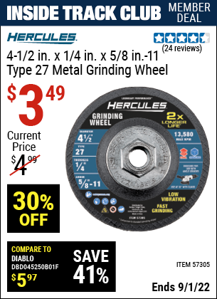 Inside Track Club members can buy the HERCULES 4-1/2 in. x 1/4 in. x 5/8 in.-11 Type 27 Metal Grinding Wheel (Item 57305) for $3.49, valid through 9/1/2022.