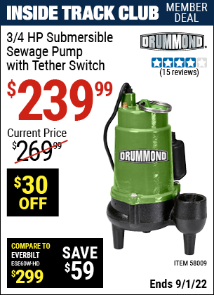 Inside Track Club members can buy the DRUMMOND 3/4 HP Submersible Sewage Pump with Tether Switch (Item 58009) for $239.99, valid through 9/1/2022.