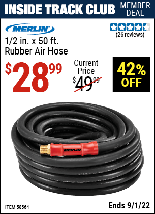 Inside Track Club members can buy the MERLIN 1/2 in. x 50 ft. Rubber Air Hose (Item 58564) for $28.99, valid through 9/1/2022.
