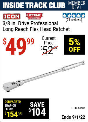 Inside Track Club members can buy the ICON 3/8 in. Drive Professional Long Reach Flex Head Ratchet (Item 58585) for $49.99, valid through 9/1/2022.