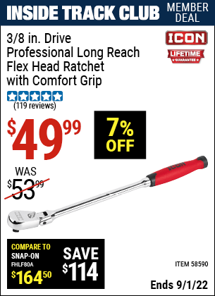 Inside Track Club members can buy the ICON 3/8 in. Drive Professional Long Reach Flex Head Ratchet with Comfort Grip (Item 58590) for $49.99, valid through 9/1/2022.