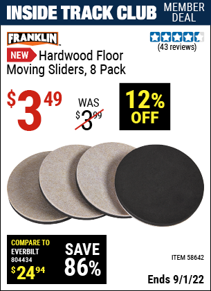 Inside Track Club members can buy the FRANKLIN Hardwood Floor Moving Sliders – 8 Pk. (Item 58642) for $3.49, valid through 9/1/2022.