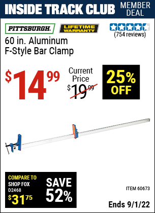 Inside Track Club members can buy the PITTSBURGH 60 in. Aluminum F-Style Bar Clamp (Item 60673) for $14.99, valid through 9/1/2022.