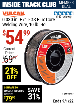 Inside Track Club members can buy the VULCAN 0.030 in. E71T-GS Flux Core Welding Wire 10.00 lb. Roll (Item 63497) for $54.99, valid through 9/1/2022.