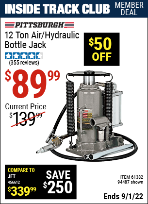 Inside Track Club members can buy the PITTSBURGH AUTOMOTIVE 12 ton Air/Hydraulic Bottle Jack (Item 94487/61382) for $89.99, valid through 9/1/2022.