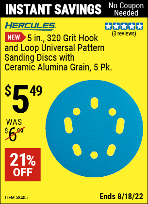 Buy the HERCULES 5 in. 320 Grit Hook and Loop Universal Pattern Sanding Disc – 5 Pk. (Item 58405) for $5.49, valid through 8/18/2022.