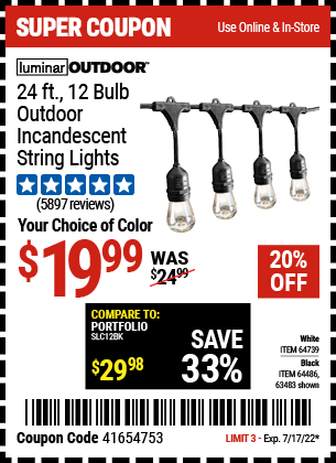 Buy the LUMINAR OUTDOOR 24 Ft. 12 Bulb Outdoor String Lights (Item 63483/64486/64739) for $19.99, valid through 7/17/2022.