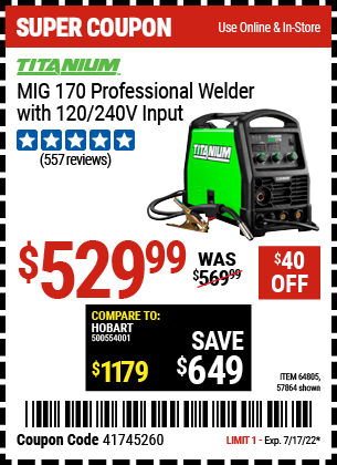 Buy the TITANIUM MIG 170 Professional Welder with 120/240 Volt Input (Item 64805/57864) for $529.99, valid through 7/17/2022.
