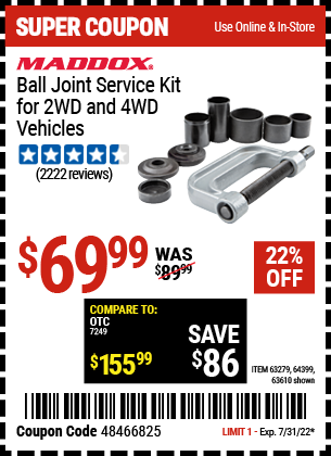 Buy the MADDOX Ball Joint Service Kit for 2WD and 4WD Vehicles (Item 63279/63279/64399) for $69.99, valid through 7/31/2022.